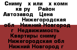 Сниму 2-х или 3-х комн. кв-ру. › Район ­ Автозавод › Цена ­ 12000-16000 - Нижегородская обл., Нижний Новгород г. Недвижимость » Квартиры сниму   . Нижегородская обл.,Нижний Новгород г.